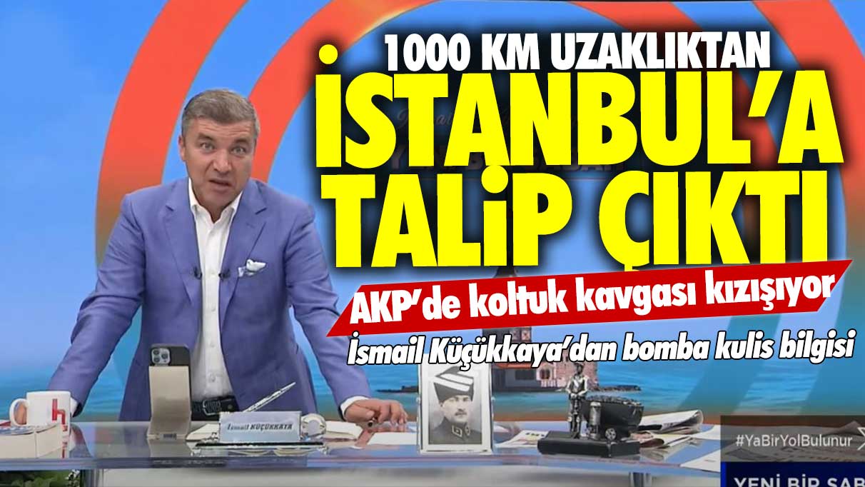 1000 km uzaklıktan İstanbul'a talip çıktı! AKP'de koltuk kavgası kızışıyor