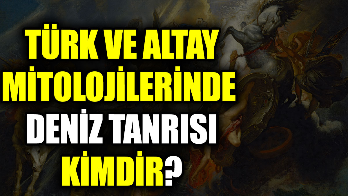 Türk ve Altay mitolojisinde deniz tanrısı kimdir?