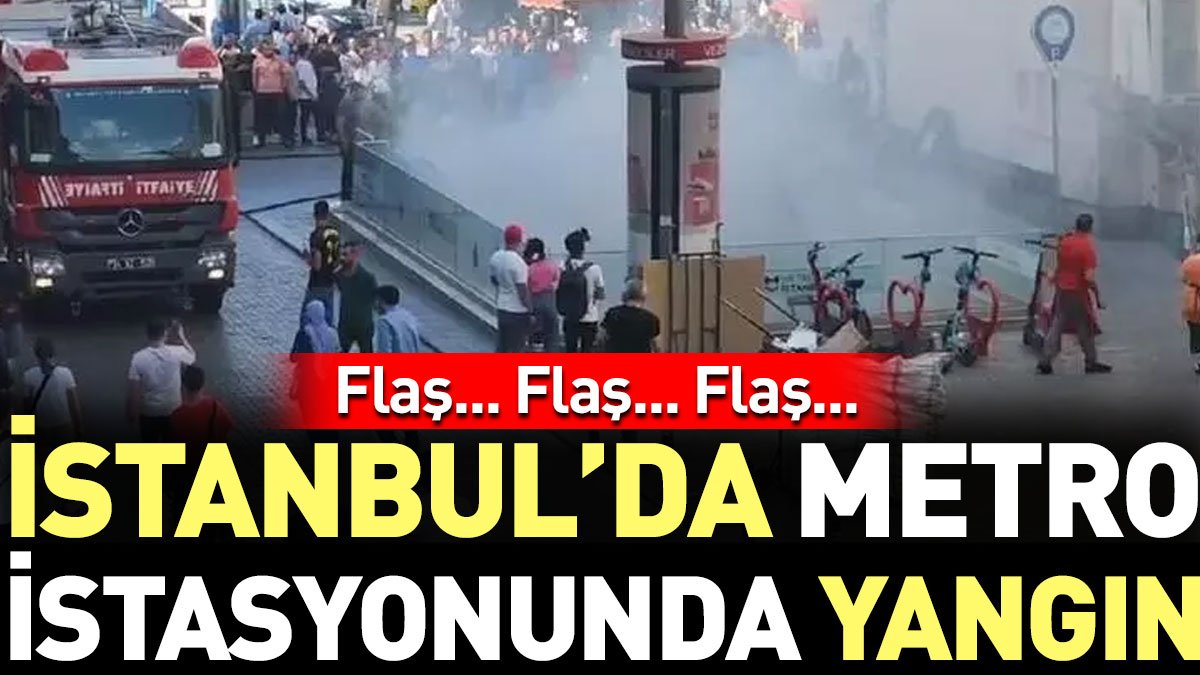 Son Dakika... İstanbul'da metro istasyonunda yangın