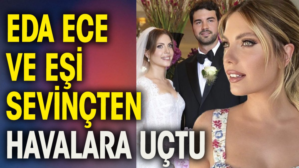 Eda Ece ve eşi sevinçten havalara uçtu.