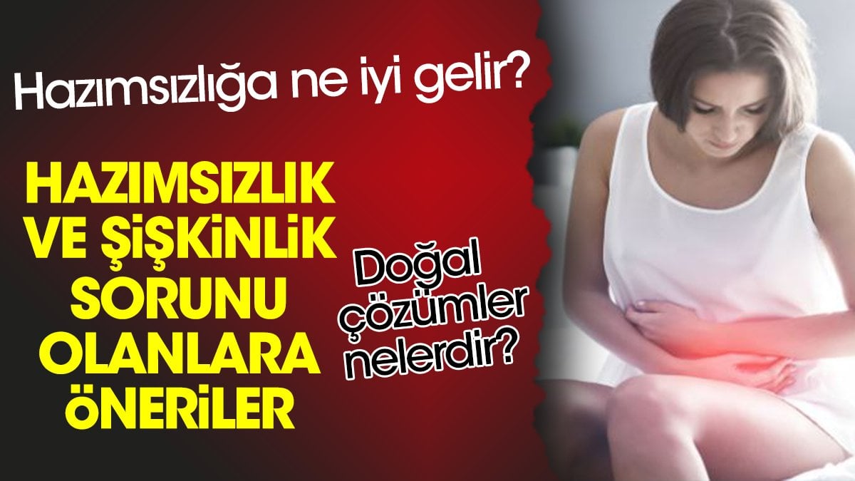 Hazımsızlığa ne iyi gelir? Hazımsızlığa doğal çözümler nelerdir? Hazımsızlık ve şişkinlik sorunu olanlara öneriler