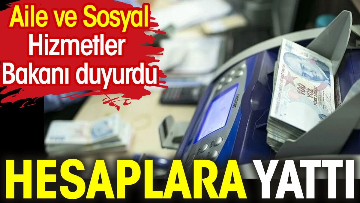 Hesaplara yattı. Aile ve Sosyal Hizmetler Bakanı duyurdu