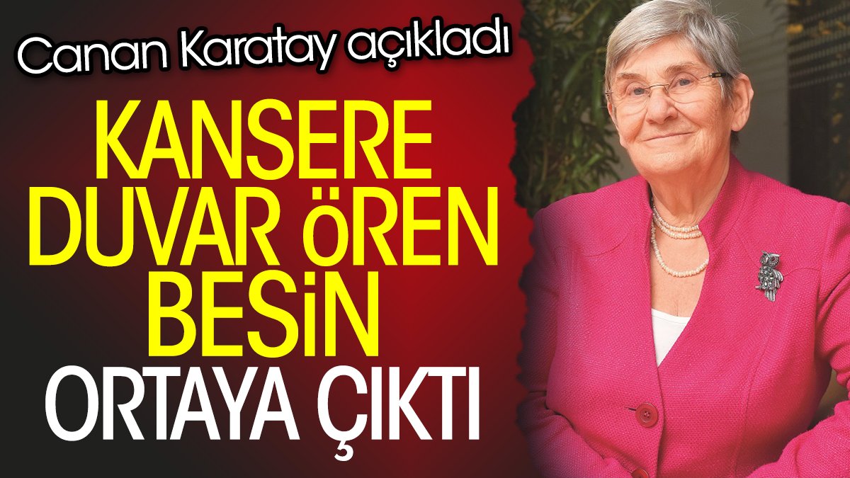 Canan Karatay açıkladı. Kansere duvar ören besin ortaya çıktı