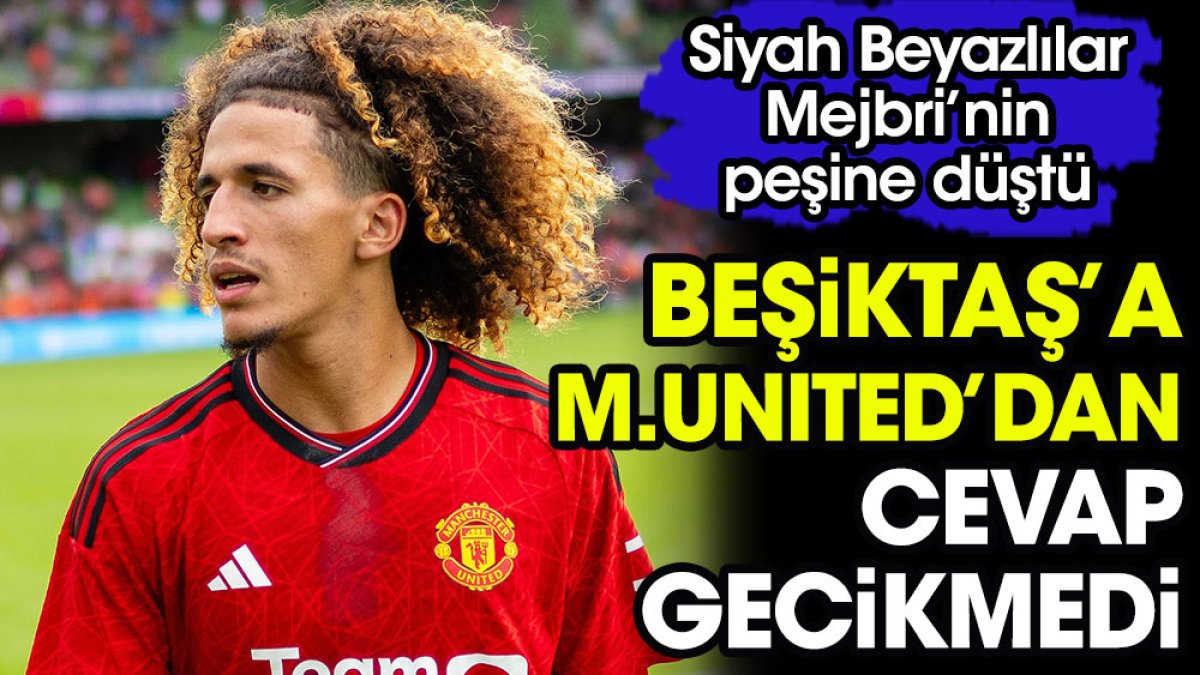 Beşiktaş Mejbri'ye teklif yaptı. Manchester United'ın cevabı gecikmedi