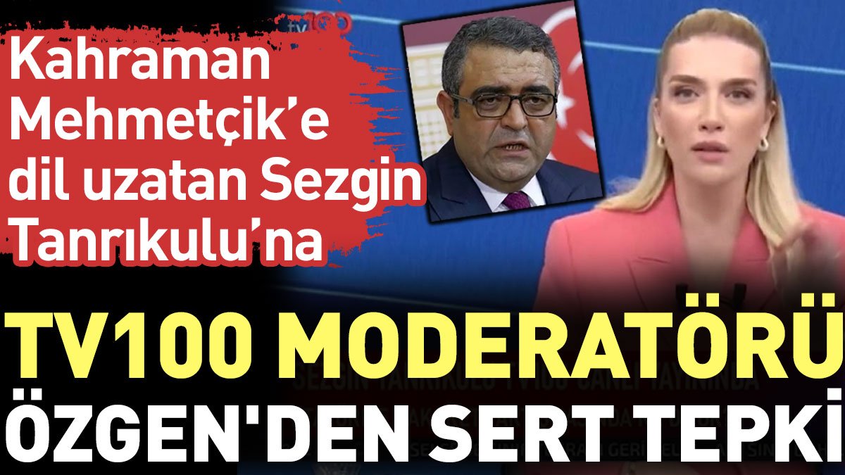 Kahraman Mehmetçik’e dil uzan Sezgin Tanrıkulu’na tv100 moderatörü Özgen'den sert tepki