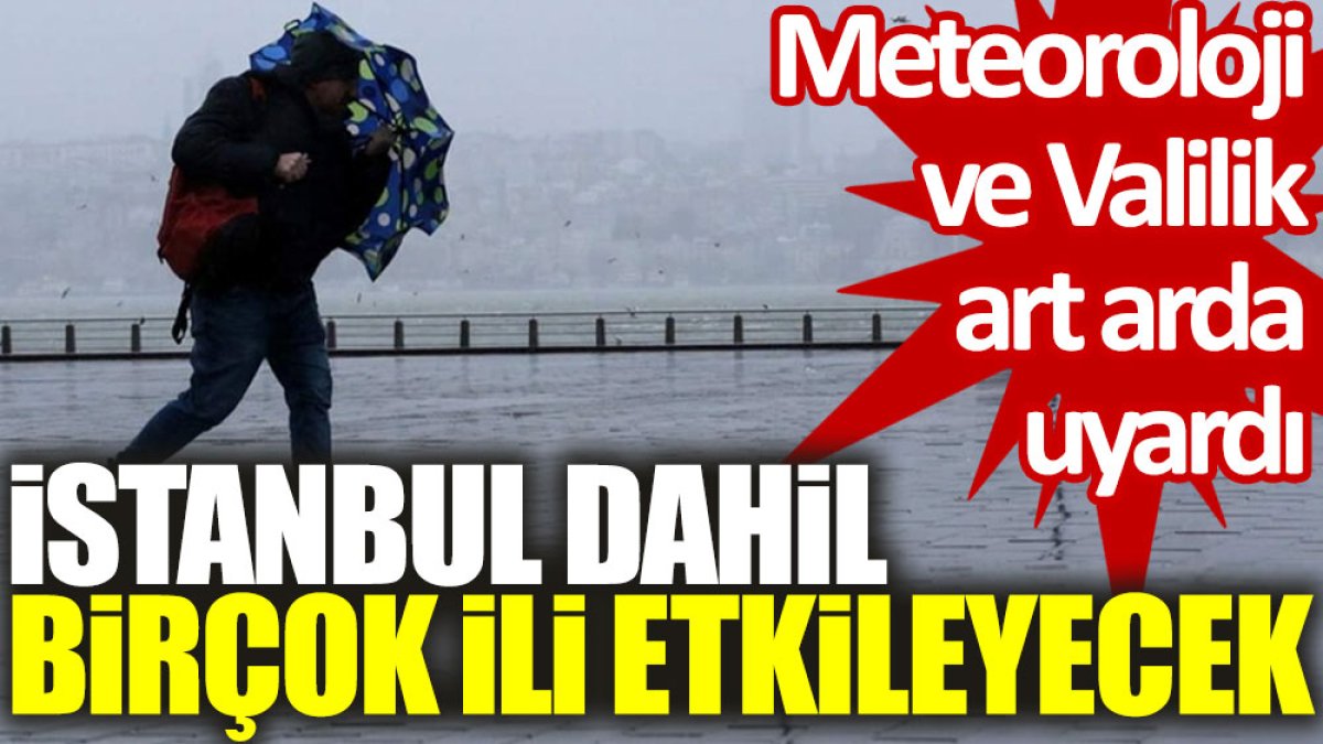 Meteoroloji ve Valilik art arda uyardı: İstanbul dahil birçok ili etkileyecek