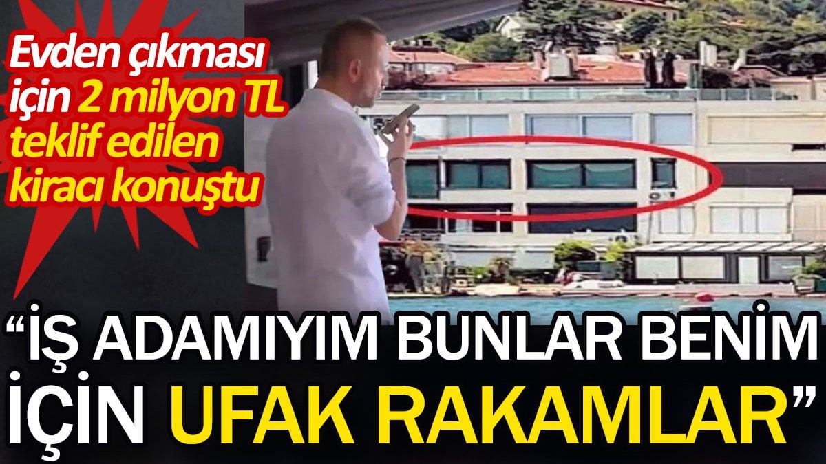 Bebek'te evden çıkması için 2 milyon TL teklif edilen kiracı konuştu