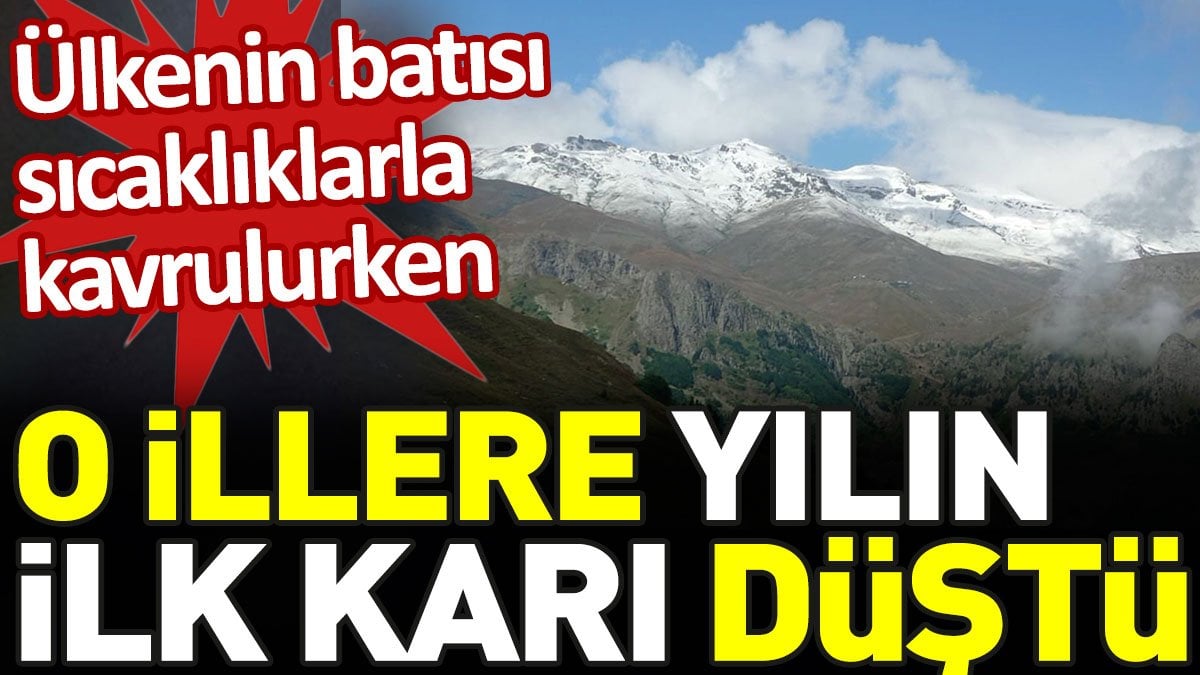 Ülkenin batısı sıcaklardan kavrulurken o illere yılın ilk karı düştü