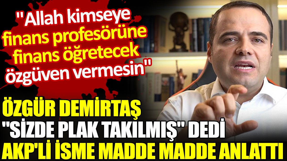Özgür Demirtaş 'sizde plak takılmış' dedi AKP'li isme madde madde anlattı