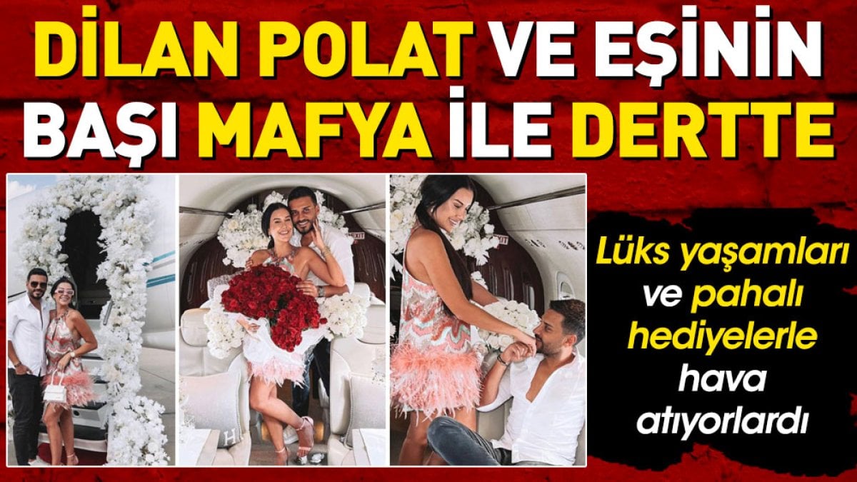 Dilan Polat ve eşi Engin Polat’ın başı mafya ile dertte