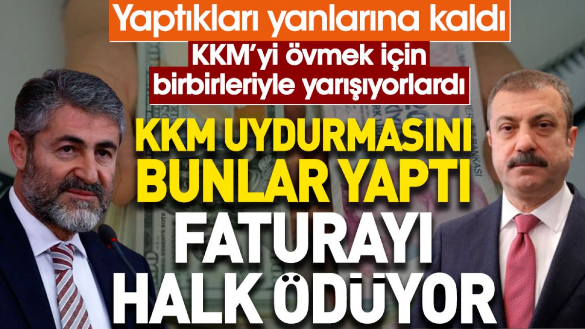 KKM uydurmasını Nureddin Nebati ve Şahap Kavcıoğlu yaptı faturayı halk ödüyor. Yapanın yaptığı yanına kar kaldı