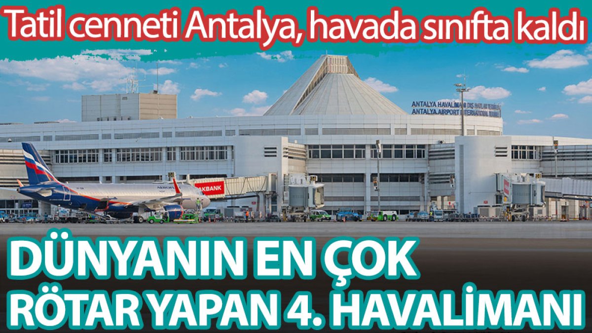 Antalya Havaalanı sınıfta kaldı. Dünyanın en çok rötar yapan 4.havaalanı seçildi