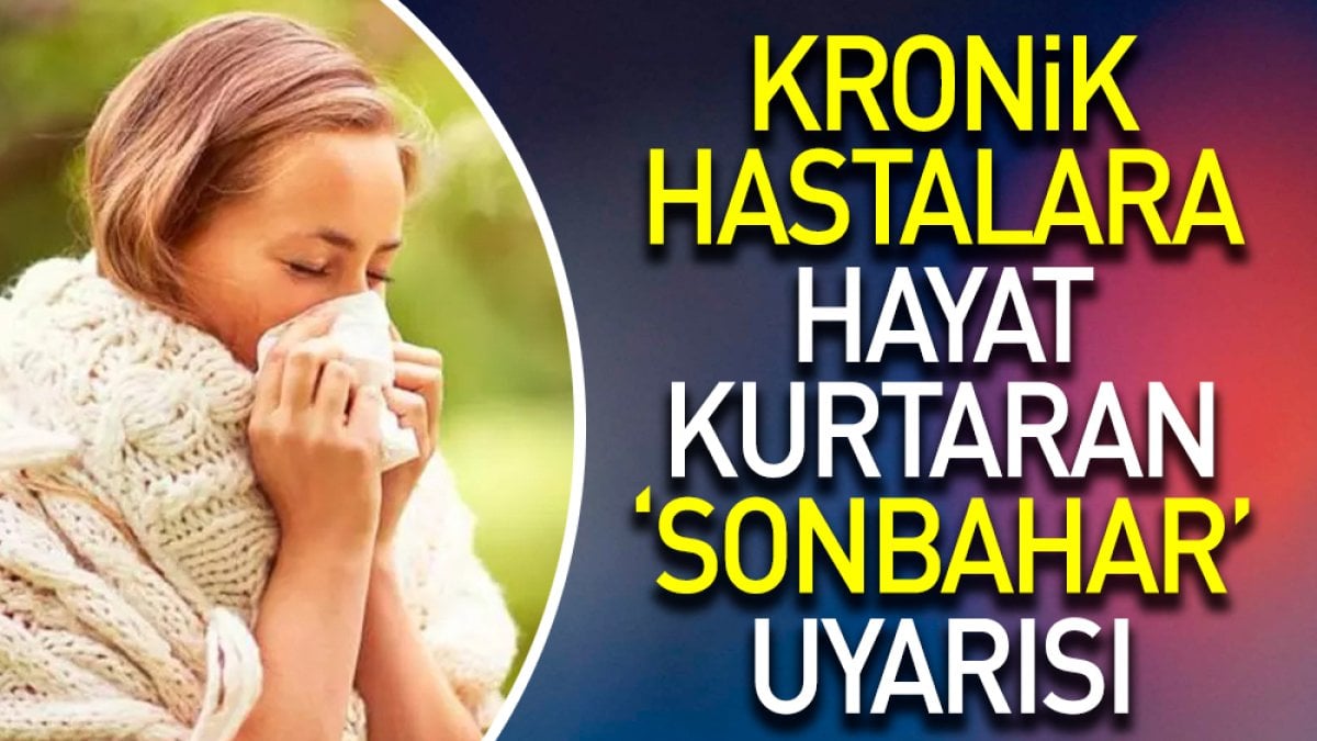 Kronik hastalara hayat kurtaran ‘sonbahar’ uyarısı