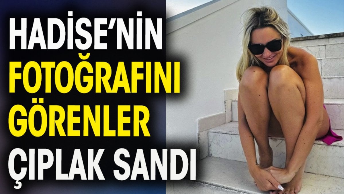 Hadise'nin fotoğrafını görenler çıplak sandı