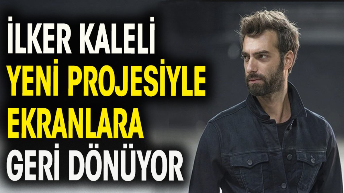 İlker Kaleli yeni projesi ile ekrana dönüyor