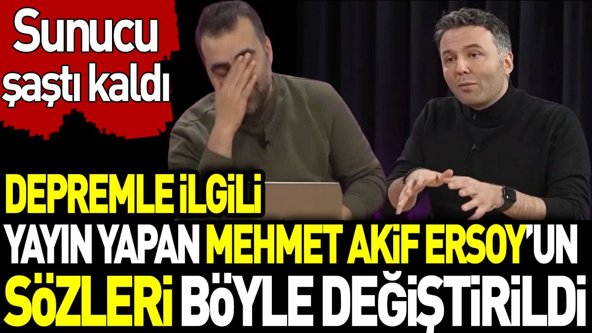 Depremle ilgili yayın yapan Mehmet Akif Ersoy’un sözleri böyle değiştirildi. Sunucu şaştı kaldı