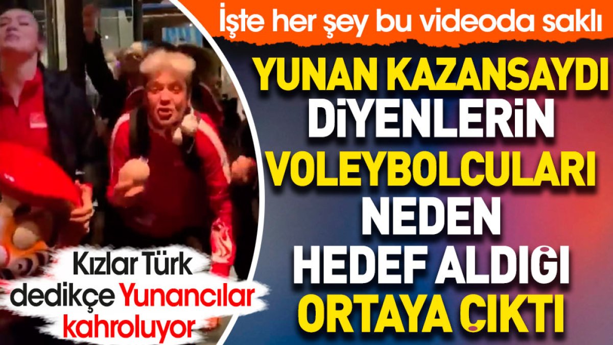 Voleybolcu kızları Yunan kazansaydı diyenlerin neden hedef aldığı ortaya çıktı. Her şey bu videoda saklı