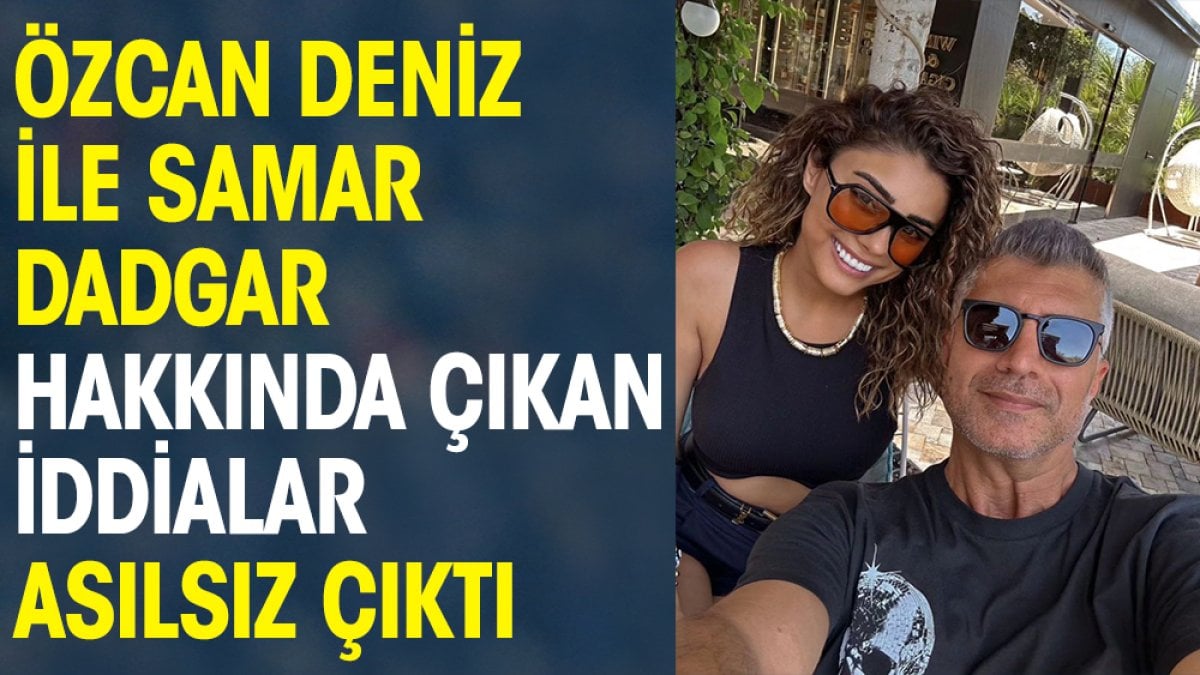 Özcan Deniz ile Samar Dadgar hakkında çıkan iddialar asılsız çıktı