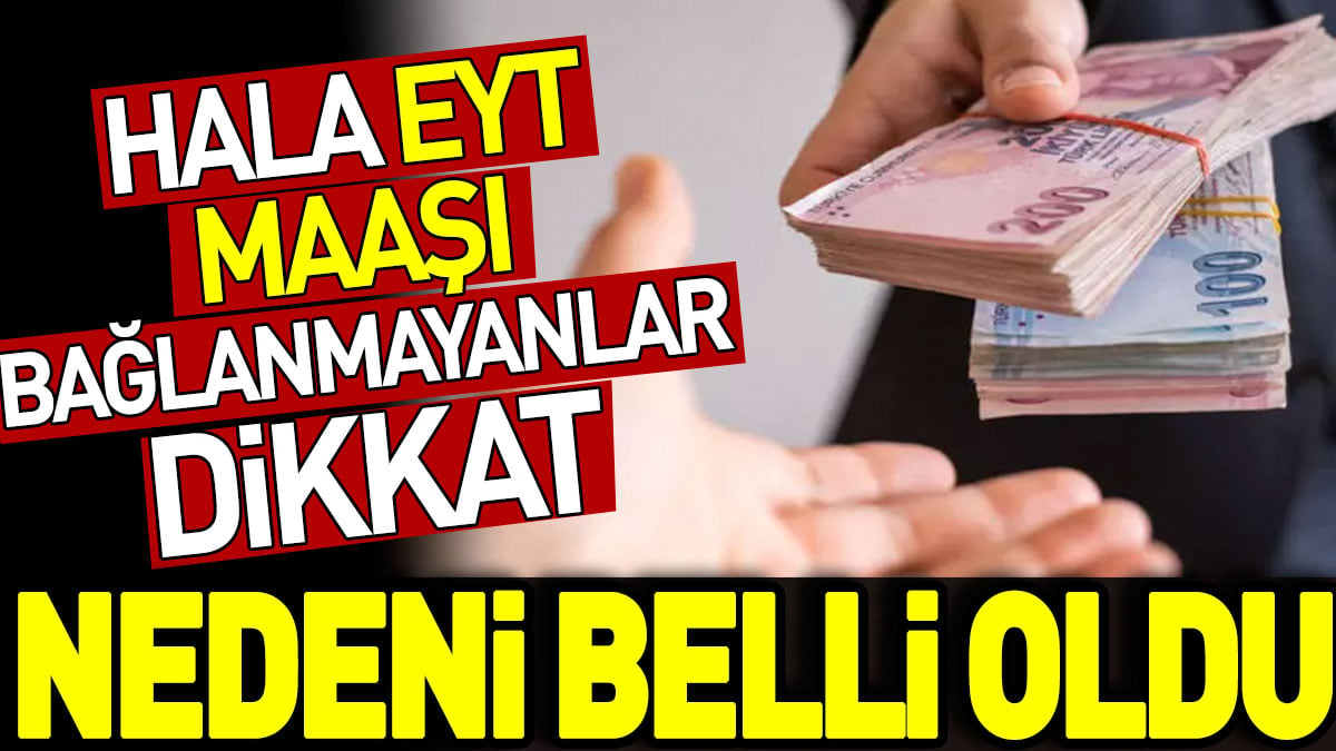 Hala EYT maaşı bağlanmayanlar dikkat! Nedeni belli oldu