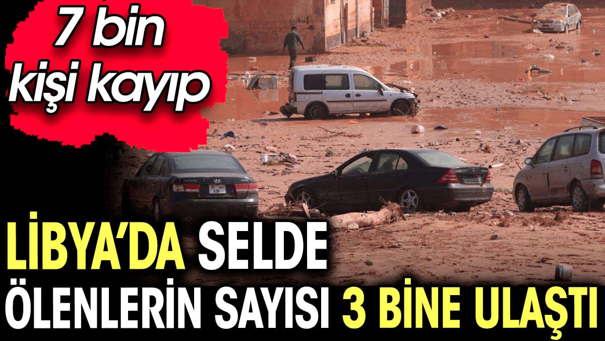 Libya’da selde ölenlerin sayısı 3 bine ulaştı