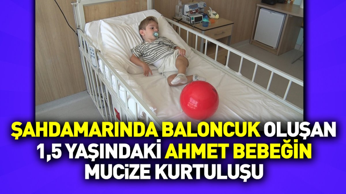 Şahdamarında baloncuk oluşan 1,5 yaşındaki Ahmet bebeğin mucize kurtuluşu