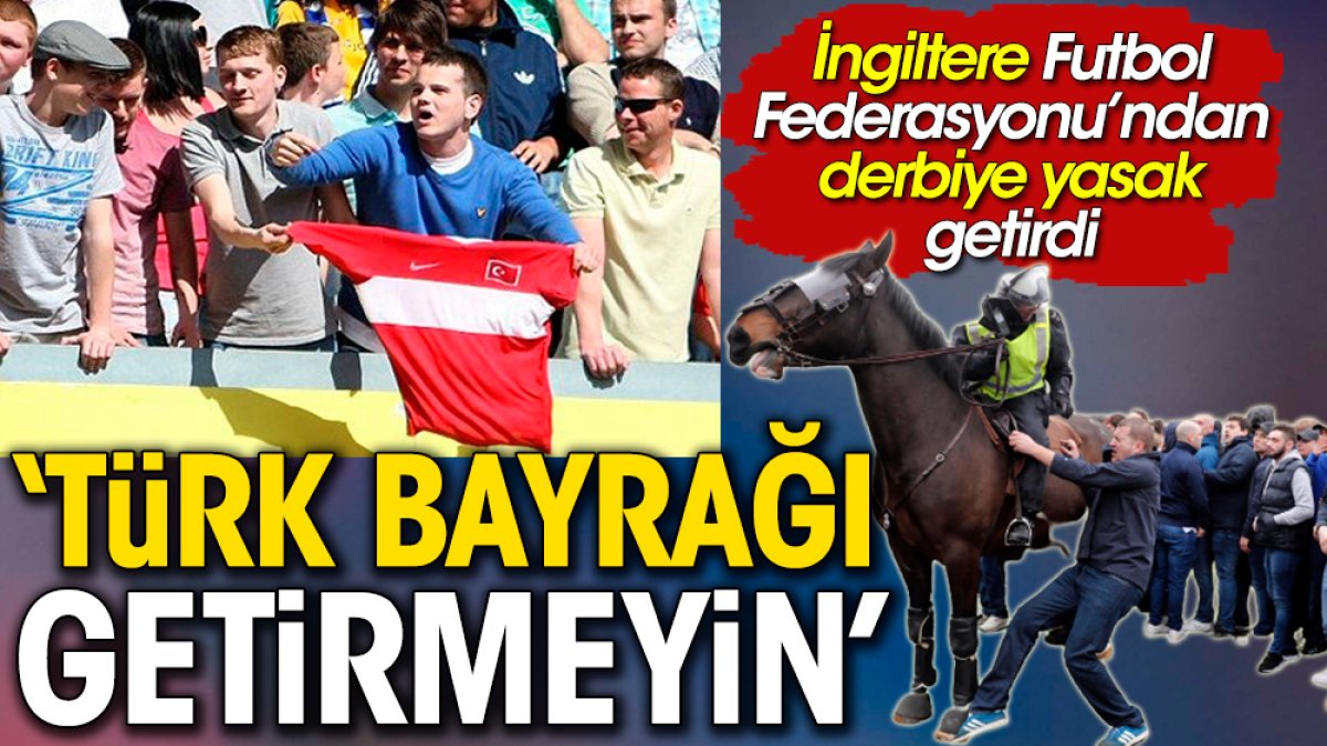 İngiltere Futbol Federasyonu'ndan Türk Bayrağı yasağı