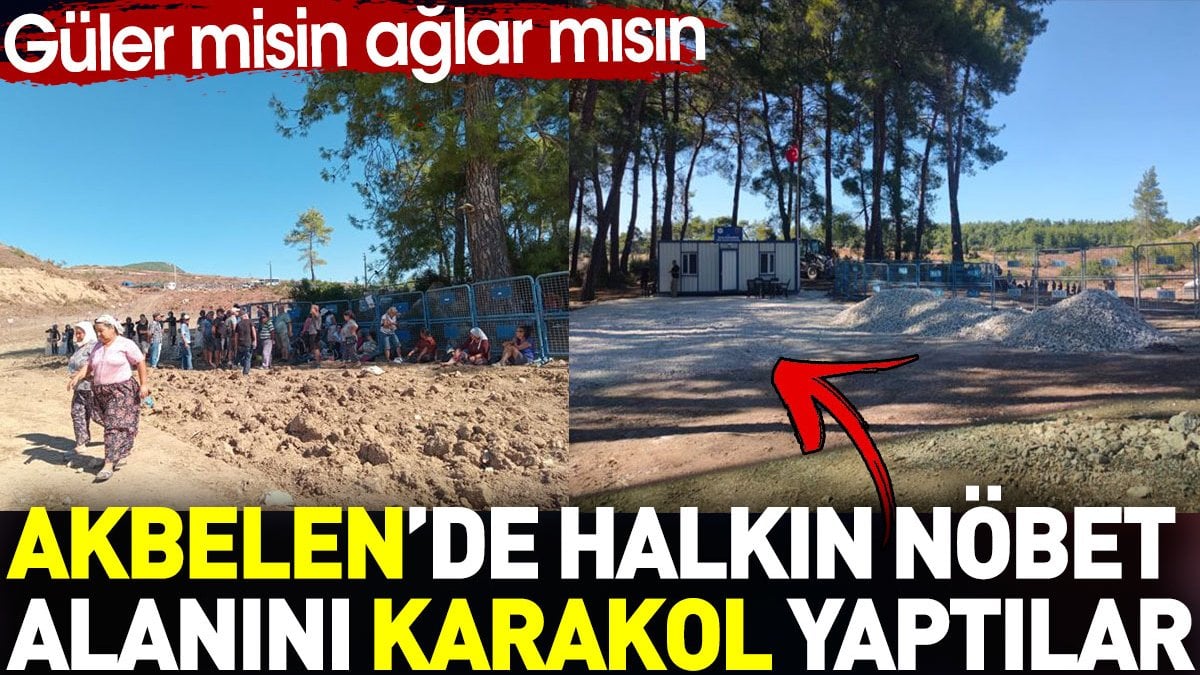 Akbelen’de halkın nöbet alanını karakol yaptılar. Güler misin ağlar mısın