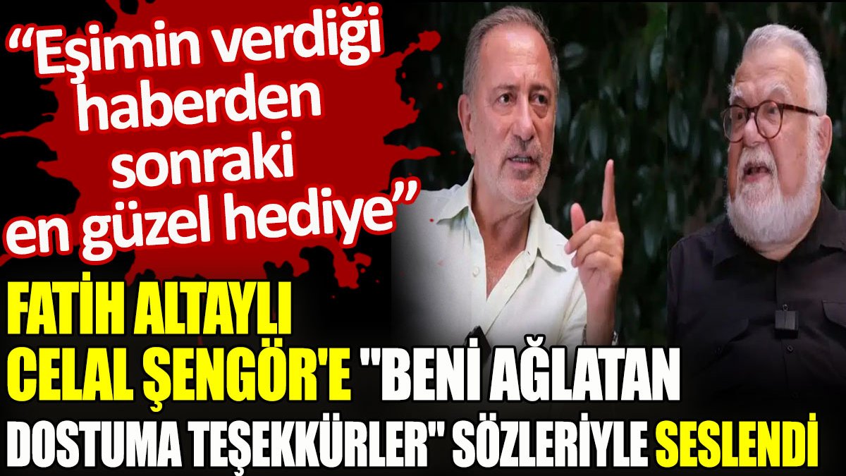 Fatih Altaylı Celal Şengör'e "beni ağlatan dostuma teşekkürler" sözleriyle seslendi