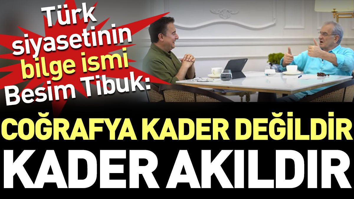 Türk siyasetinin bilge ismi Besim Tibuk: Coğrafya kader değildir, kader akıldır