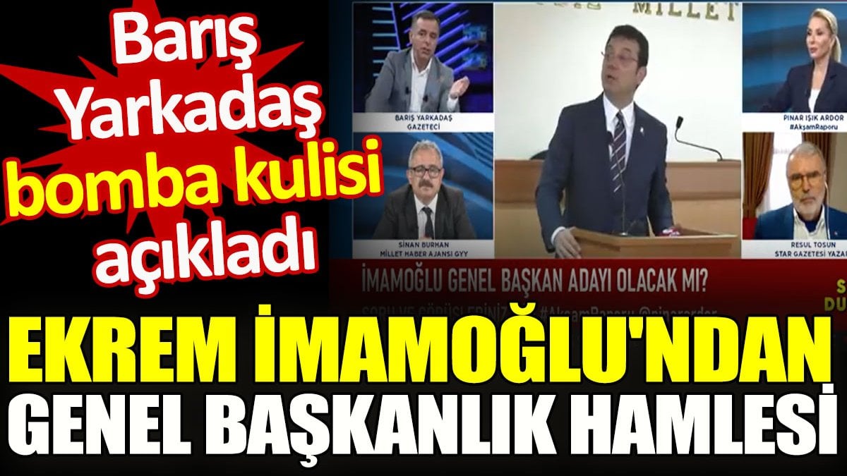 Ekrem İmamoğlu’ndan genel başkanlık hamlesi. Barış Yarkadaş bomba kulisi açıkladı