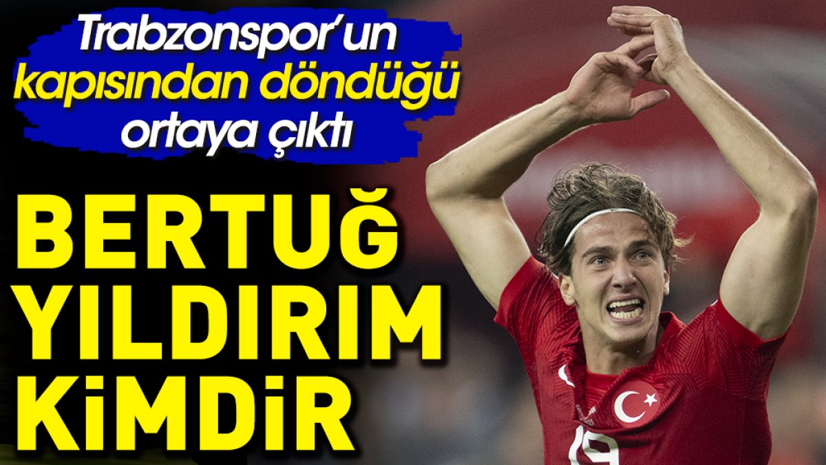 Trabzonspor'un kapısından döndüğü ortaya çıktı: Bertuğ Yıldırım kimdir?
