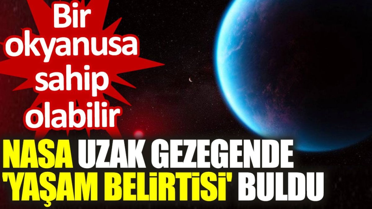 NASA uzak gezegende 'yaşam belirtisi' buldu: Bir okyanusa sahip olabilir