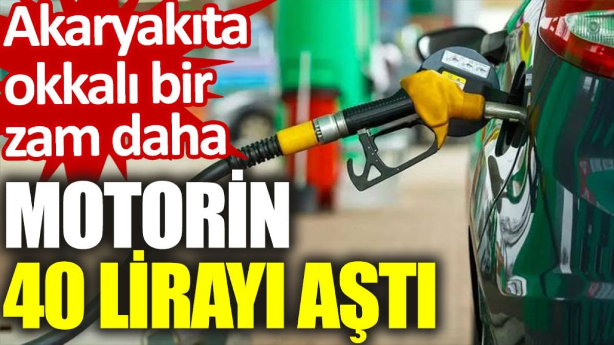 Akaryakıta okkalı bir zam daha: Motorin 40 lirayı aştı