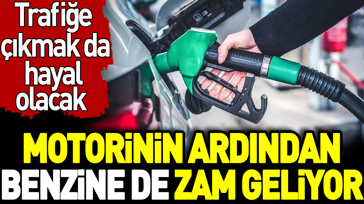 Motorinin ardından benzine de zam geliyor. Trafiğe çıkmak da hayal olacak