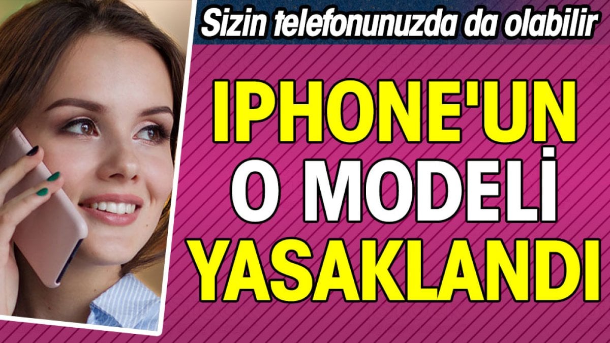 Iphone'un o modeli yasaklandı. Sizin telefonunuz da olabilir