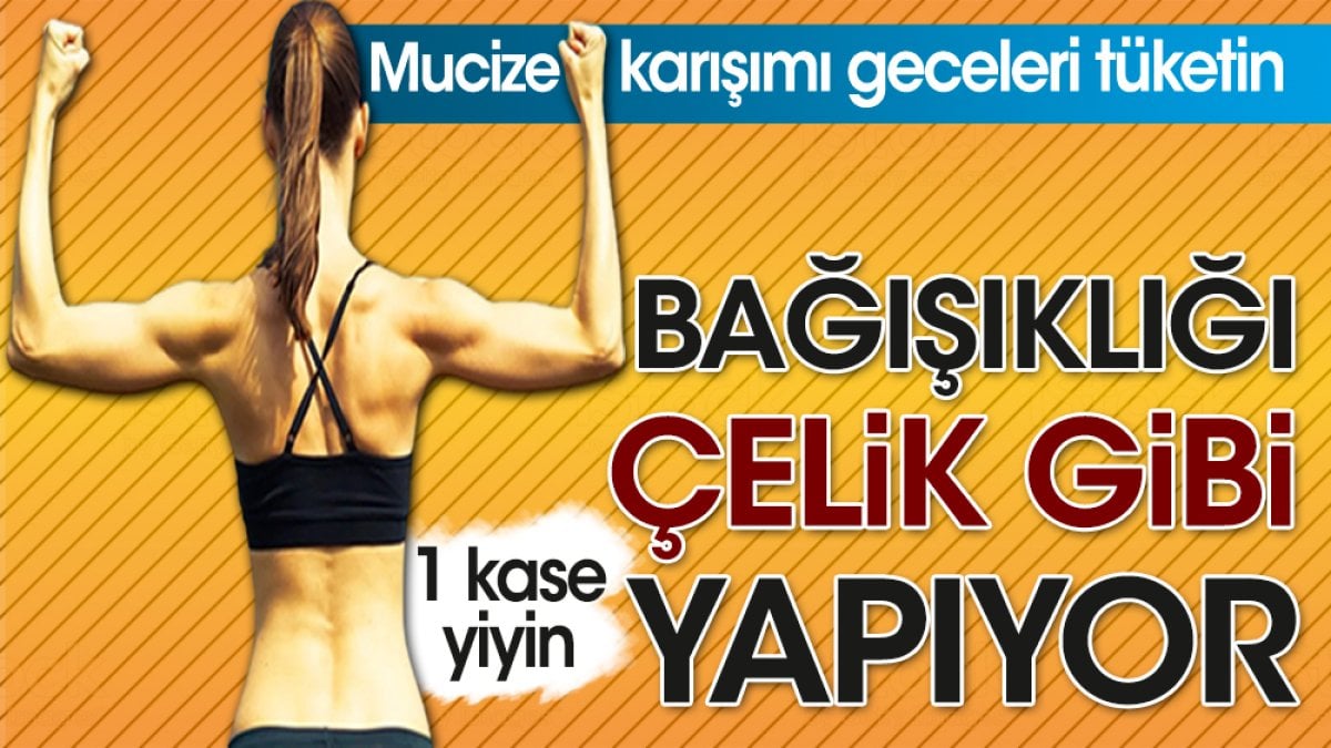 Bağışıklığı çelik gibi yapıyor. Mucize karışımı geceleri. tüketin 1 kase yiyin