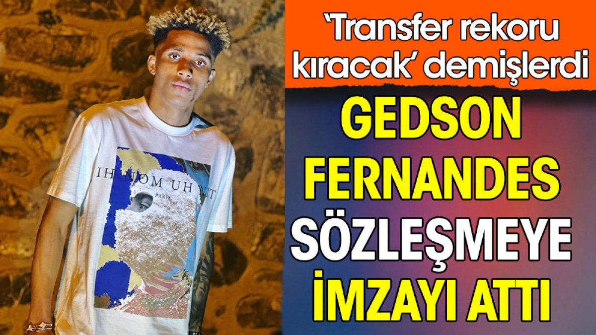 Ahmet Nur Çebi transfer rekoru kıracak demişti. Gedson Fernandes imzayı attı.