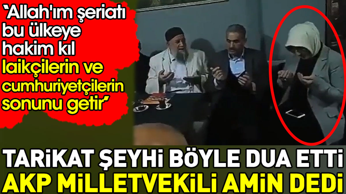 Tarikat şeyhi böyle dua etti AKP’li vekil amin dedi: Allah'ım Laikçilerin ve cumhuriyetçilerin sonunu getir