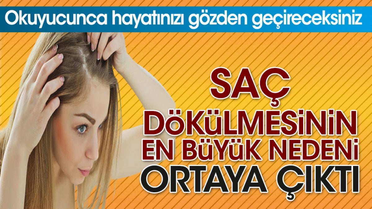 Saç dökülmesinin en büyük nedeni ortaya çıktı. Okuyucunca hayatınızı gözden geçireceksiniz