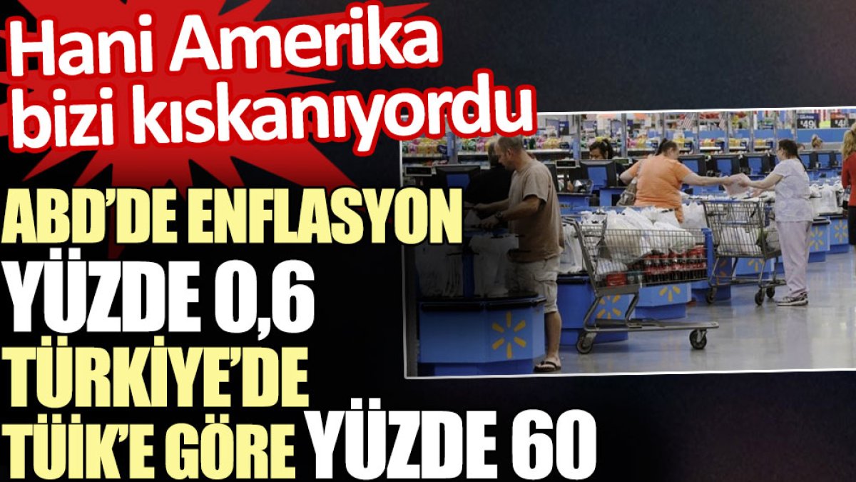ABD'de enflasyon yüzde 0,6 Türkiye'de TÜİK'e göre yüzde 60. Hani Amerika bizi kıskanıyordu