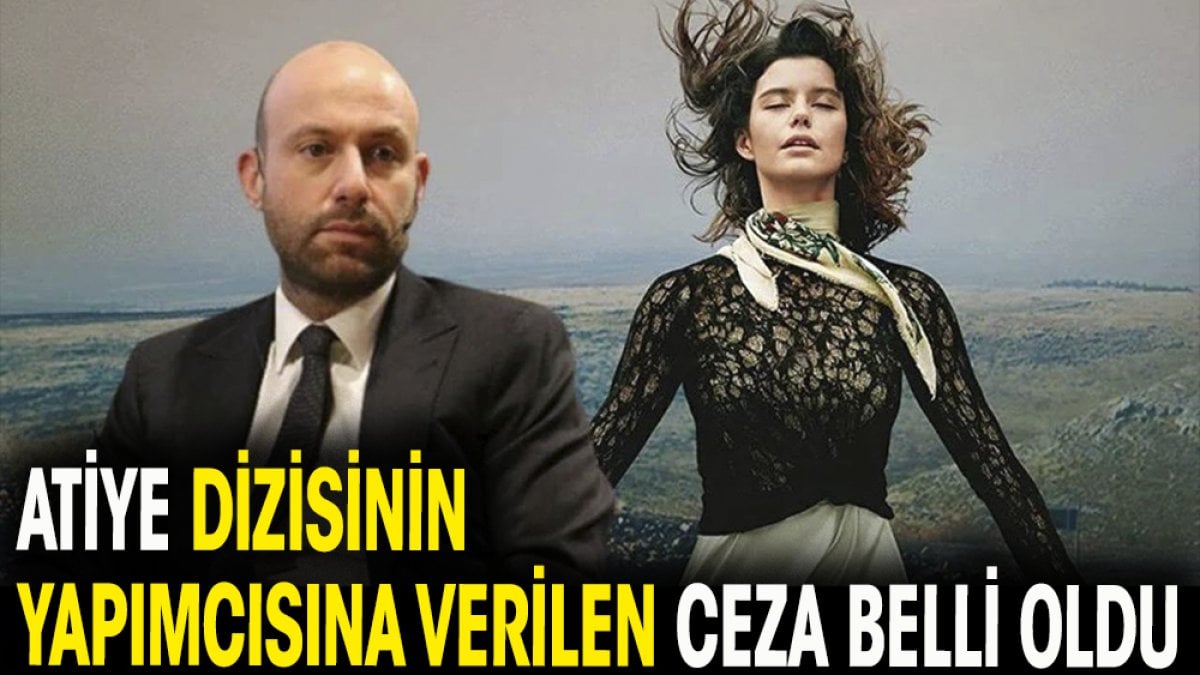 'Atiye' dzisinin yapımcısına verilen ceza belli oldu