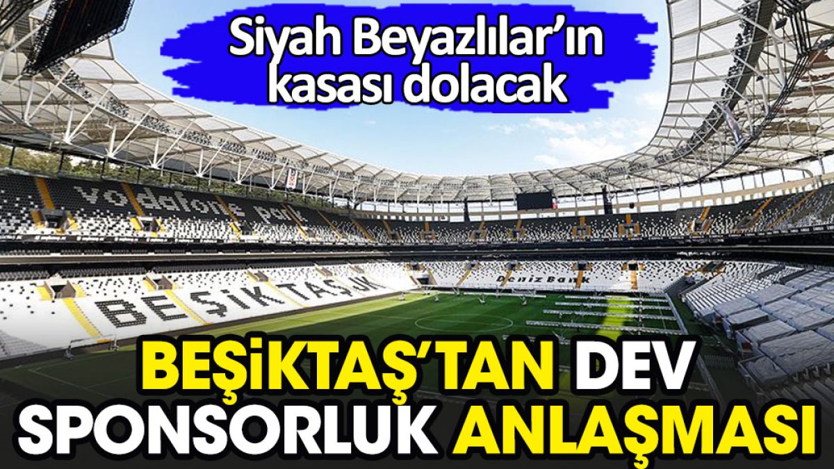 Beşiktaş'tan dev sponsorluk anlaşması. Siyah Beyazlılar'ın kasası dolacak