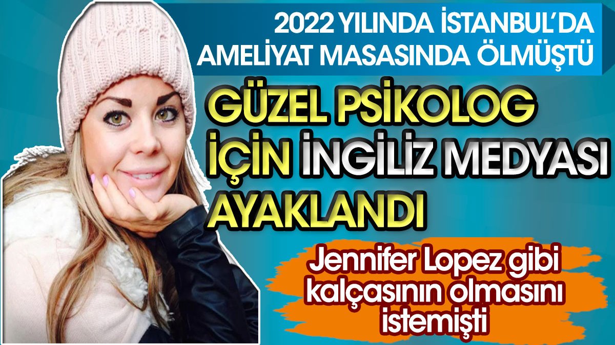 İstanbul'da ameliyat masasında ölen psikolog Melissa Kerr için İngiliz medyası ayaklandı. Jennifer Lopez gibi kalçasının olmasını istemişti