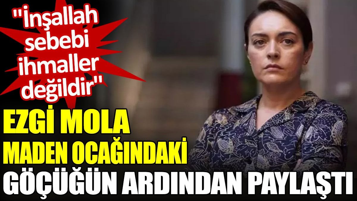 Ezgi Mola maden ocağındaki göçüğün ardından paylaştı