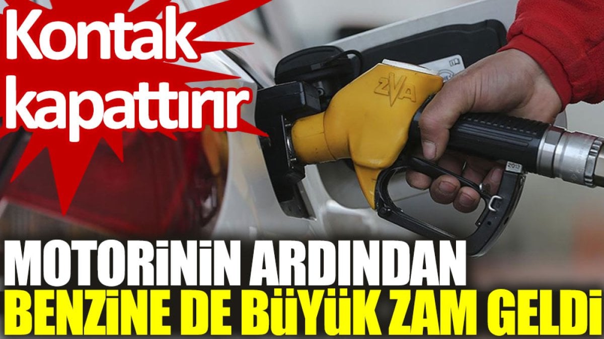 Kontak kapattırır: Motorinin ardından benzine de büyük zam geldi