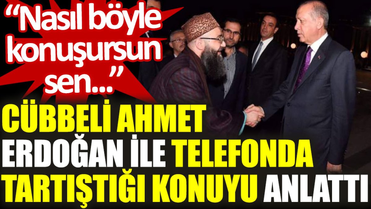 Cübbeli Ahmet, Erdoğan ile telefonda tartıştığı konuyu anlattı: Nasıl böyle konuşursun sen...