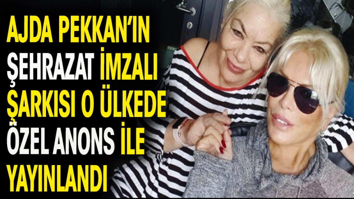 Ajda Pekkan'ın Şehrazat imzalı şarkısı o ülkede özel anons ile yayınlandı