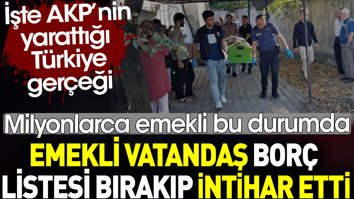 Emekli vatandaş borç listesi bırakarak intihar etti. İşte AKP’nin yarattığı Türkiye gerçeği