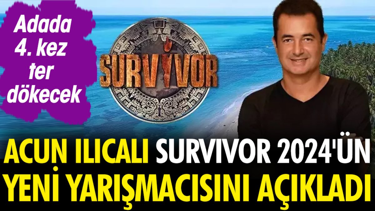Acun Ilıcalı Survivor 2024'ün yeni yarışmacısını açıkladı! Adada 4. kez ter dökecek