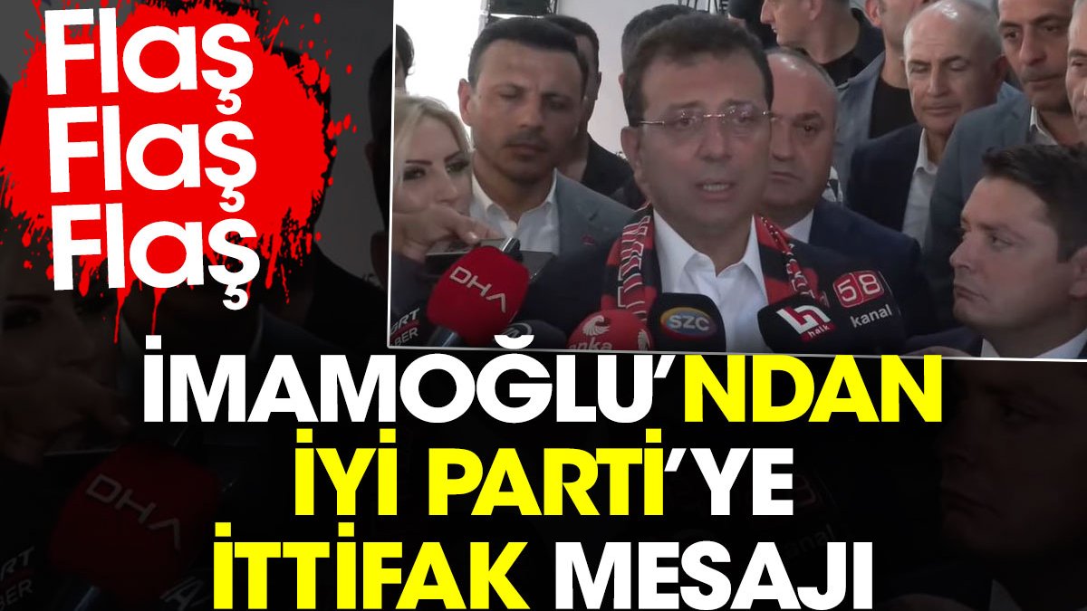 İmamoğlu'ndan İYİ Parti'ye ittifak mesajı